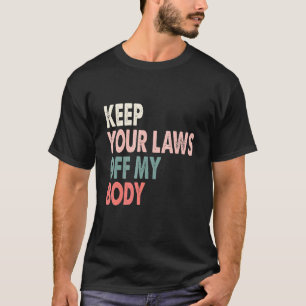 Behalt deine Gesetze von meinem Körper ab T-Shirt