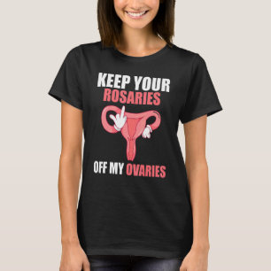 Behalt deine Rosaries von meinen Ovarien, den Frau T-Shirt