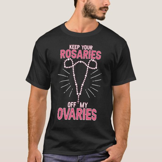 Behalt Deine Rosaries von My Ovaria Pro Choice Pro T-Shirt (Vorderseite)