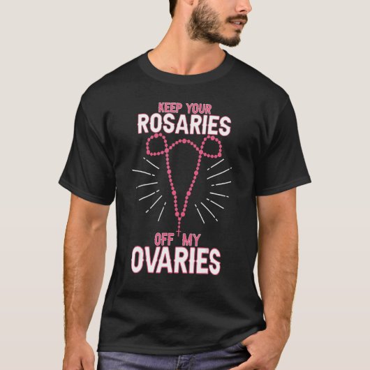 Behalt Deine Rosaries von My Ovaria Pro Choice Pro T-Shirt (Vorderseite)