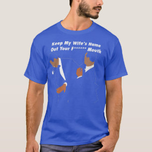 Behalt den Namen meiner Ehefrau aus deinem Mund T-Shirt