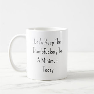 Behalt die Dumbfickerei heute auf ein Minimum Kaffeetasse