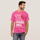 Behalt es hoch, du wirst ein seltsamer Geruch in m T-Shirt (Vorne ganz)