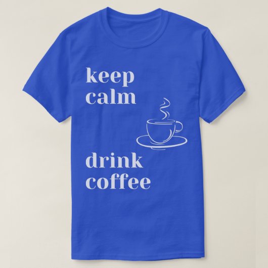 Behalt Ruhe trinken Kaffee T-Shirt (Design vorne)