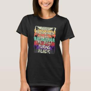 Behalt Training bis der Gürtel sich zum Schwarzen  T-Shirt