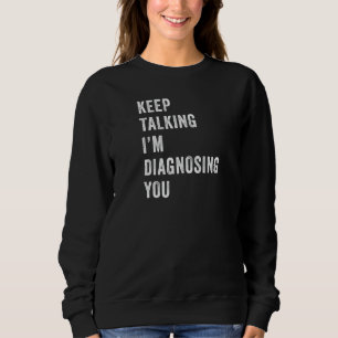 Behalt zu sprechen, ich diagnostiziere dich Funny Sweatshirt