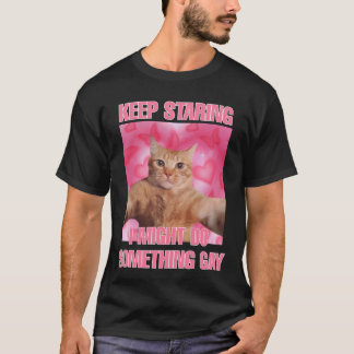 Behalt zu starren, ich könnte etwas Gay Cat Mem tu T-Shirt