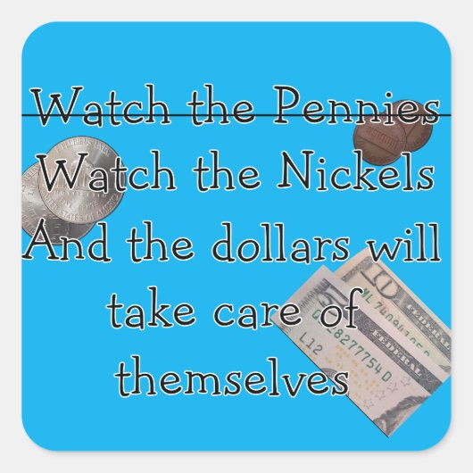 Behalte die Pennies oder Nickles im Auge Quadratischer Aufkleber (Vorderseite)