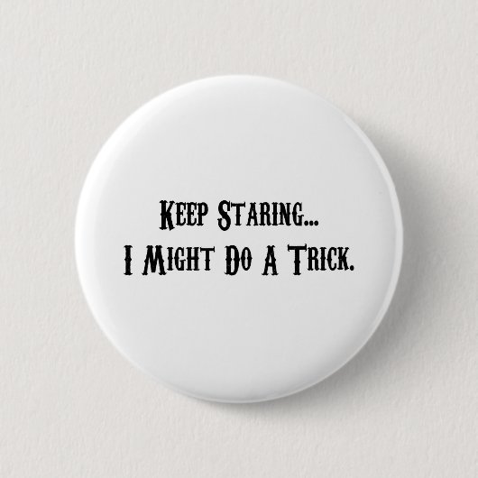 Behalten Sie das Anstarren… Ich könnte einen Trick Button (Vorderseite)