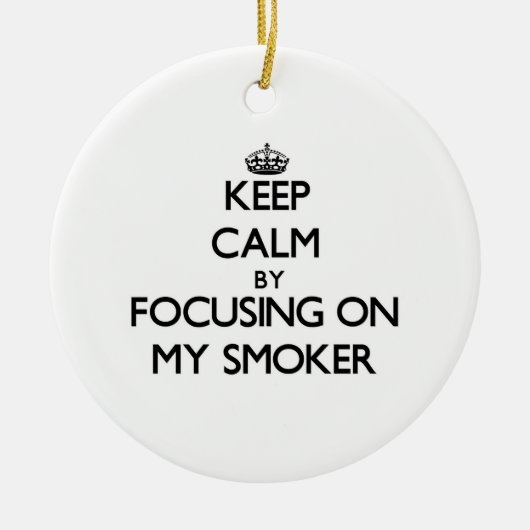 Behalten Sie Ruhe, indem Sie auf meinen Raucher Keramikornament (Vorne)