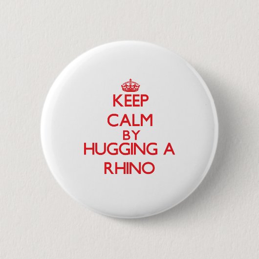 Behalten Sie Ruhe, indem Sie einen Rhino umarmen Button (Vorderseite)