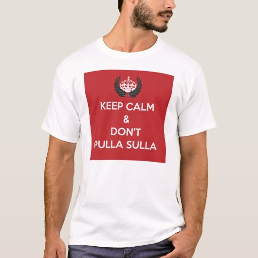 Behalten Sie Ruhe u. tun Sie nicht Pulla T-Shirt (Vorderseite)