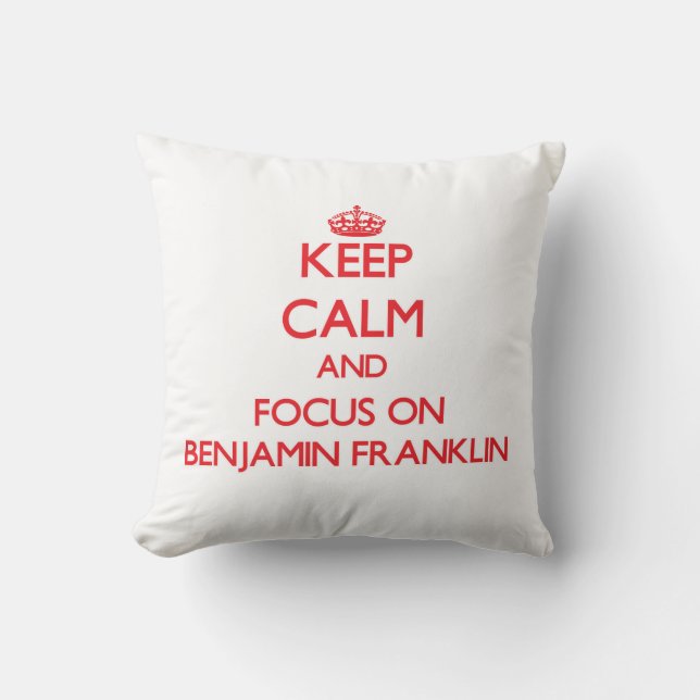 Behalten Sie Ruhe und Fokus auf Benjamin Franklin Kissen (Vorderseite)