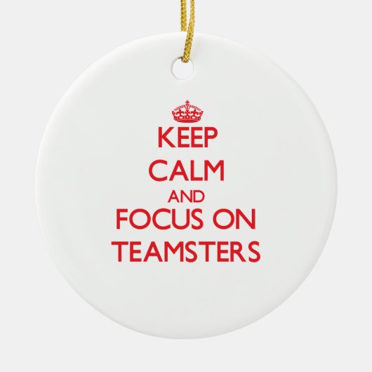 Behalten Sie Ruhe und Fokus auf Teamsters Keramik Ornament (Vorne)