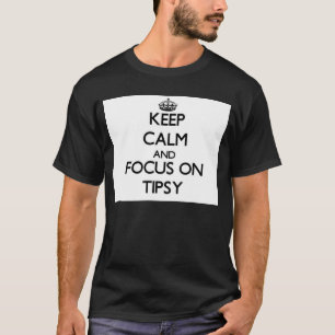 Behalten Sie Ruhe und Fokus auf Tipsy T-Shirt