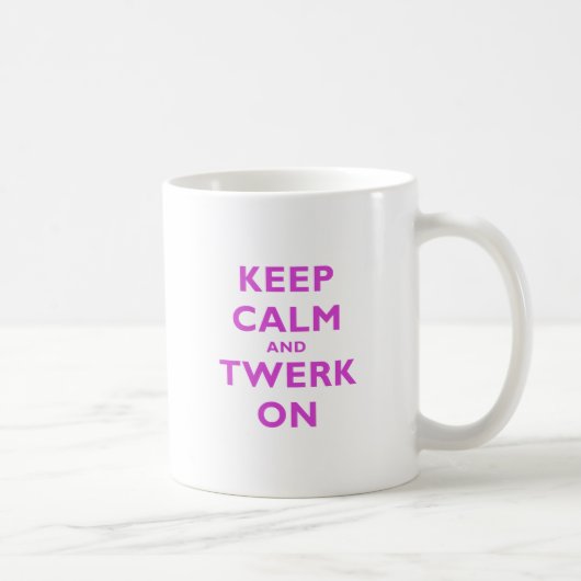 Behalten Sie Ruhe und Twerk an Kaffeetasse (Rechts)