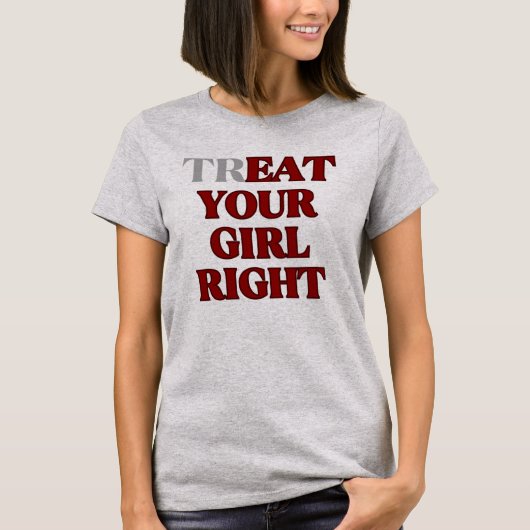 Behandle Dein Mädchen Richt-Slogan T-Shirt (Vorderseite)