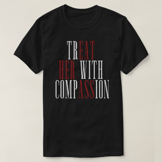 Behandle sie mit Mitgefühl T-Shirt (Design vorne)