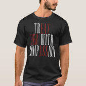 Behandle sie mit Mitgefühl T-Shirt (Vorderseite)