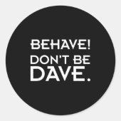 Behave! Don't Be Dave  Runder Aufkleber (Vorderseite)
