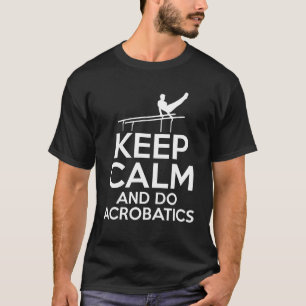 Behieltest Ruhe und Akrobatik Gymnast Acrobat Gymn T-Shirt
