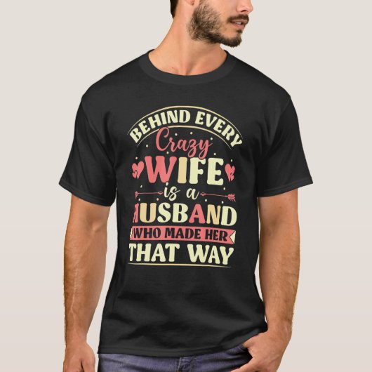 Behind Every Crazy Wife Is A Husband Who Made Her T-Shirt (Vorderseite)