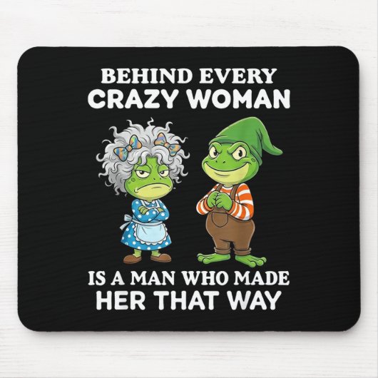 Behind Every Crazy Woman Is A Man Who Made Her Tha Mousepad (Vorne)