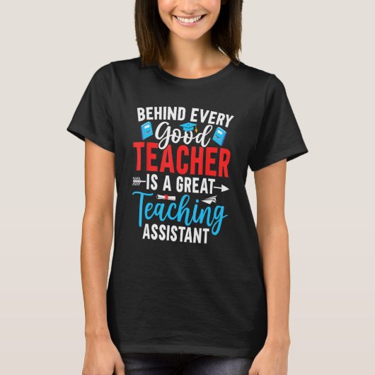 Behind Every Good Teacher is a Teaching Assistant T-Shirt (Vorderseite)