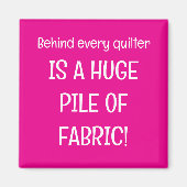 Behind every quilter is a stash of fabric magnet (Vorne)