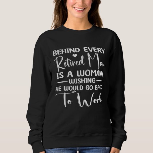 Behind Every Retired Man Is a Woman Wishing He Wou Sweatshirt (Vorderseite)