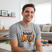 Behold Dad - Father's Day  T-Shirt