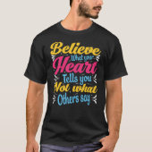 Beieve what your heart tells you not what T-Shirt (Vorderseite)