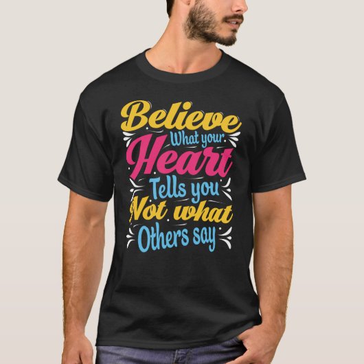 Beieve what your heart tells you not what T-Shirt (Vorderseite)