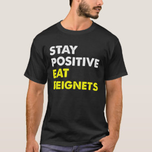 Beignets Louisiana New Orleans BLEIBE POSITIVE EAT T-Shirt