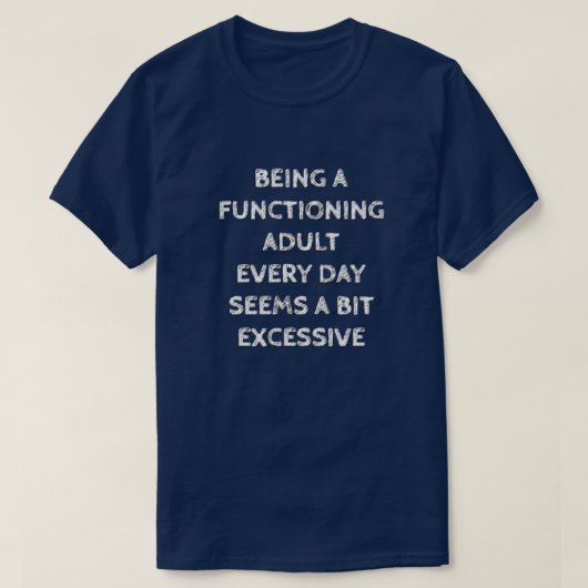 BEING A FUNCTIONING ADULT EVERY DAY SEEMS A BIT... T-Shirt (Design vorne)