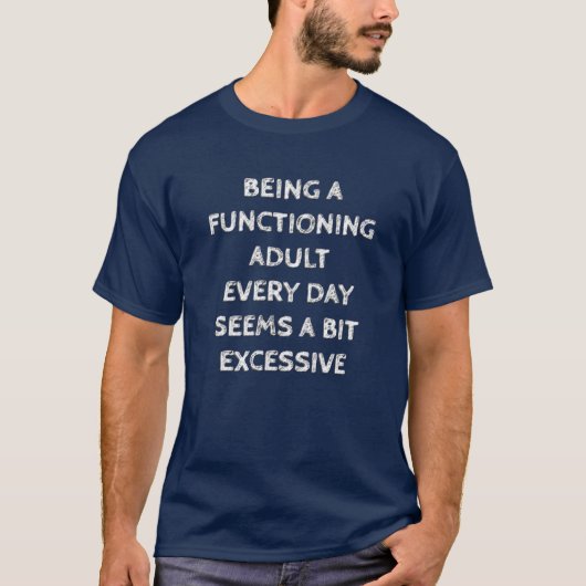 BEING A FUNCTIONING ADULT EVERY DAY SEEMS A BIT... T-Shirt (Vorderseite)
