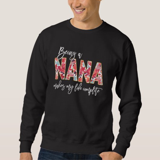 Being A Nana Makes My Life Complete Floral Mothers Sweatshirt (Vorderseite)