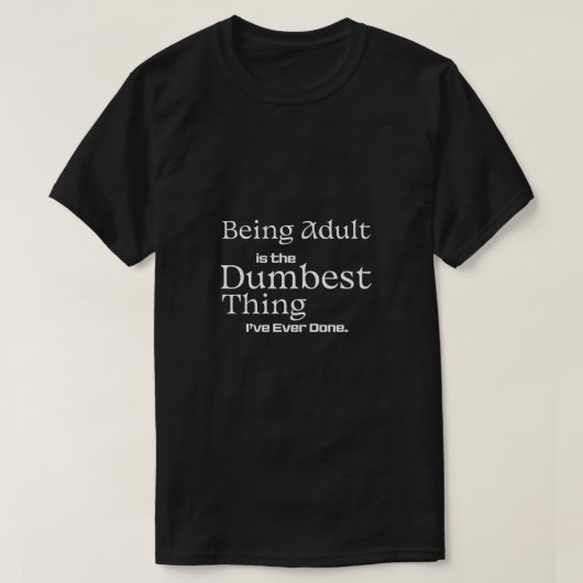 Being Adult Is the Dumbest Thing Funny Text T-Shirt (Design vorne)