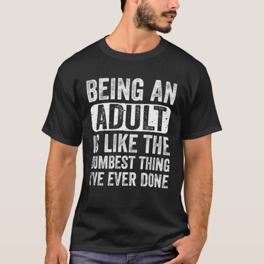 Being an Adult Dumbest Thing I ve Ever Done Sayin T-Shirt (Vorderseite)