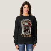 Being an American is a Choice Being a Native Ameri Sweatshirt (Vorne ganz)