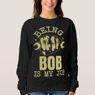 Being Bob Is My Job Sweatshirt