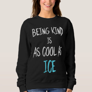 Being Kind Is As Cool As Ice Sweatshirt