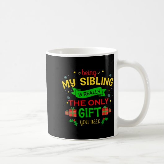 Being My Sibling Is Really The Only Gift You Need  Kaffeetasse (Rechts)