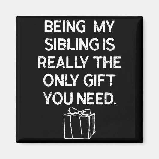 Being My Sibling Is Really The Only Gift You Need  Magnet (Vorne)