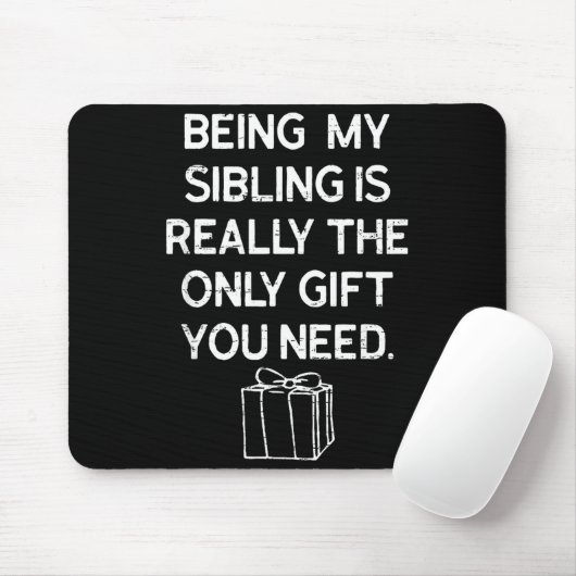 Being My Sibling Is Really The Only Gift You Need Mousepad (Mit Mouse)