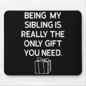 Being My Sibling Is Really The Only Gift You Need Mousepad (Vorne)
