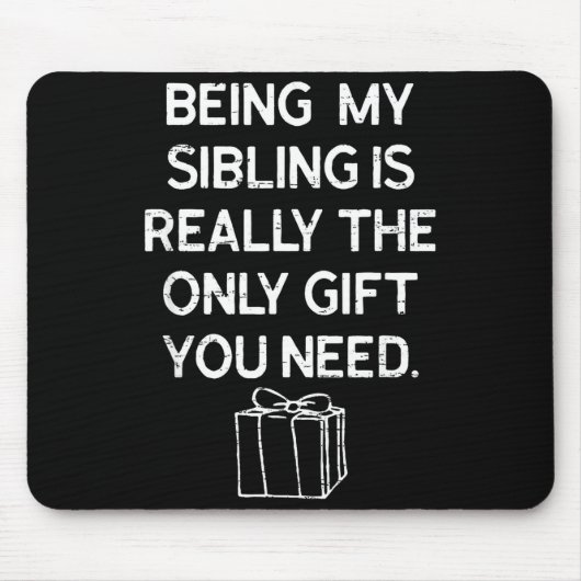 Being My Sibling Is Really The Only Gift You Need Mousepad (Vorne)