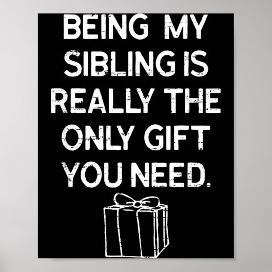 Being My Sibling Is Really The Only Gift You Need Poster (Vorne)