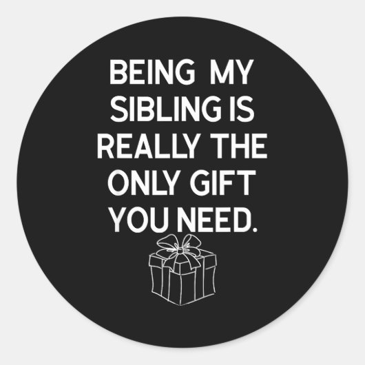 Being My Sibling Is Really The Only Gift You Need Runder Aufkleber (Vorderseite)