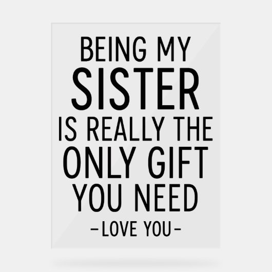 Being My Sister Is the Only Gift You Need Design Acrylschild (Vorderseite)